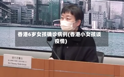 香港6岁女孩确诊病例(香港小女孩谈疫情)
