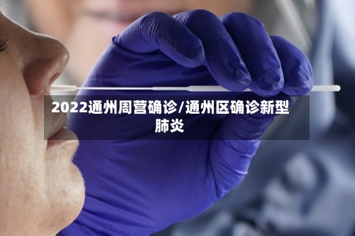 2022通州周营确诊/通州区确诊新型肺炎