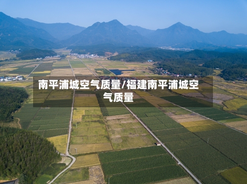 南平浦城空气质量/福建南平浦城空气质量-第2张图片
