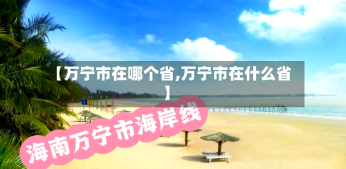 【万宁市在哪个省,万宁市在什么省】