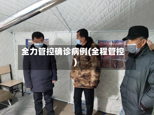 全力管控确诊病例(全程管控)-第3张图片