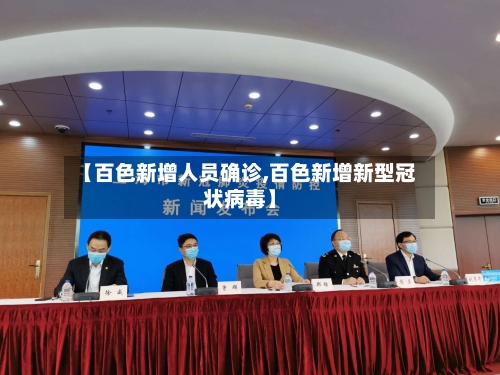 【百色新增人员确诊,百色新增新型冠状病毒】-第2张图片