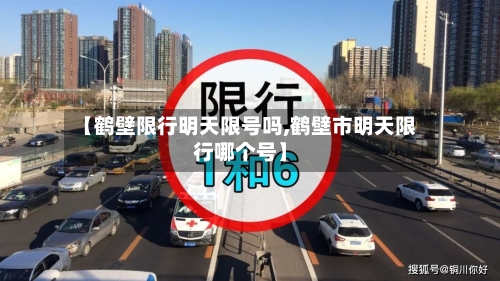 【鹤壁限行明天限号吗,鹤壁市明天限行哪个号】-第2张图片