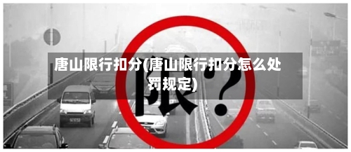 唐山限行扣分(唐山限行扣分怎么处罚规定)