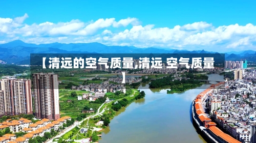 【清远的空气质量,清远 空气质量】