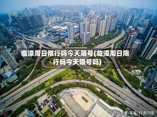 临漳周日限行吗今天限号(临漳周日限行吗今天限号吗)-第2张图片