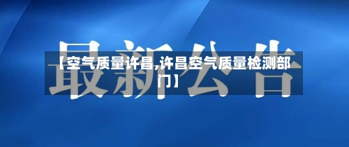 【空气质量许昌,许昌空气质量检测部门】-第2张图片