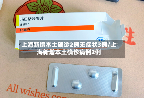 上海新增本土确诊2例无症状3例/上海新增本土确诊病例2例