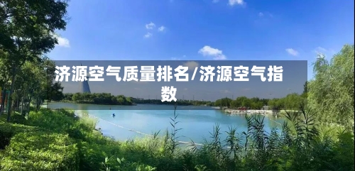 济源空气质量排名/济源空气指数