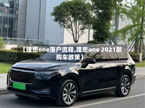 【理想one落户流程,理想one 2021款购车政策】