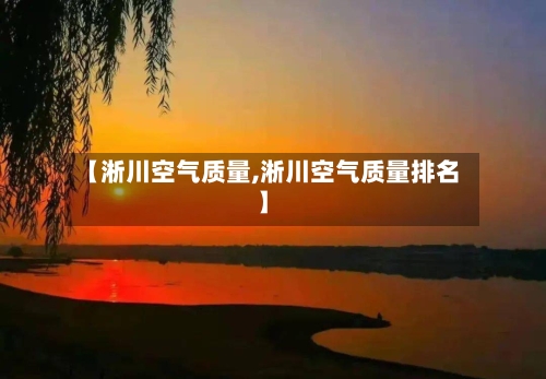 【淅川空气质量,淅川空气质量排名】