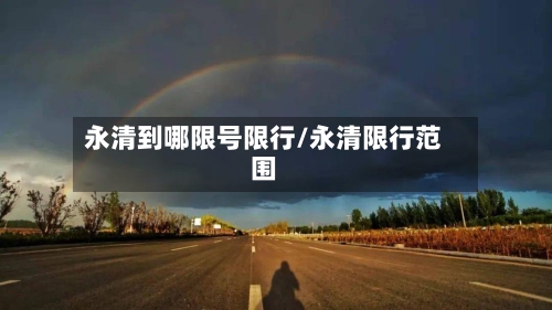 永清到哪限号限行/永清限行范围