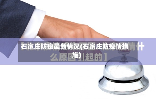 石家庄防疫最新情况(石家庄防疫情措施)-第2张图片