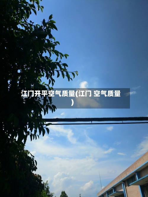 江门开平空气质量(江门 空气质量)
