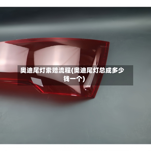 奥迪尾灯索赔流程(奥迪尾灯总成多少钱一个)